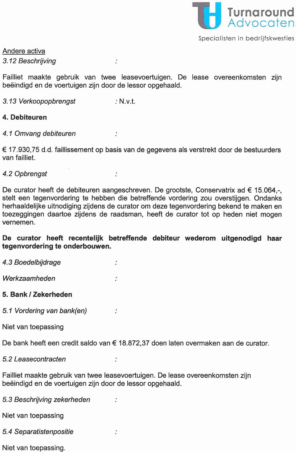 De grootste, Conservatrix ad 15.064,-, stelt een tegenvordering te hebben die betreffende vordering zou overstijgen.