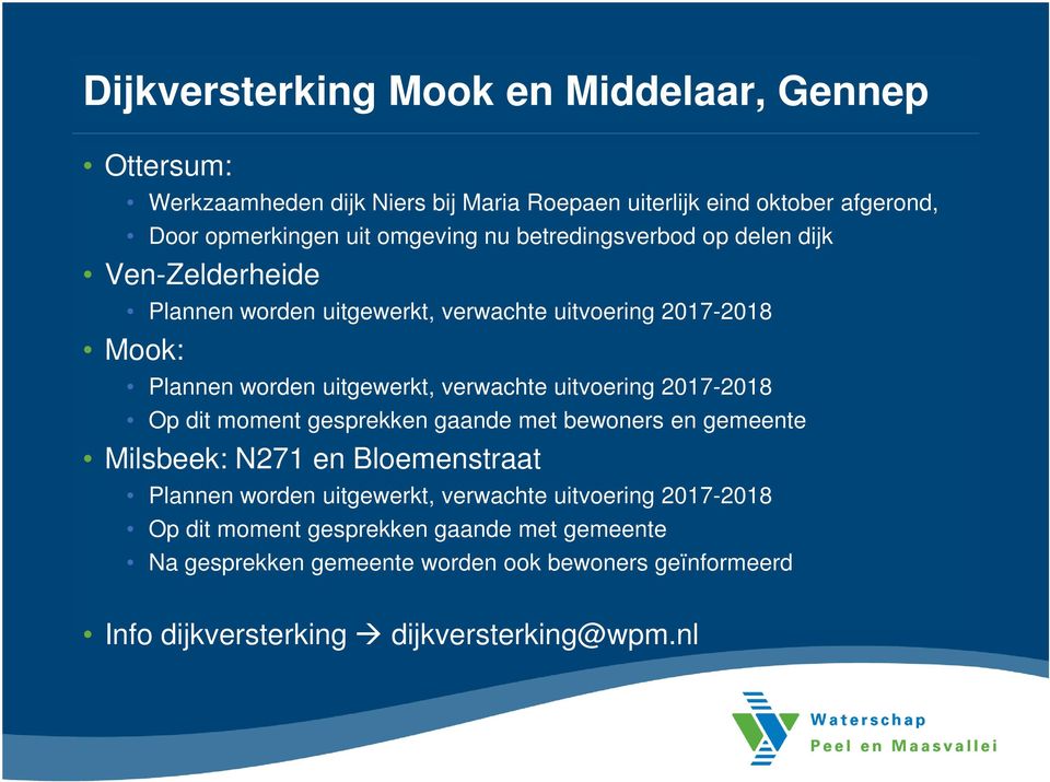 verwachte uitvoering 2017-2018 Op dit moment gesprekken gaande met bewoners en gemeente Milsbeek: N271 en Bloemenstraat Plannen worden uitgewerkt,