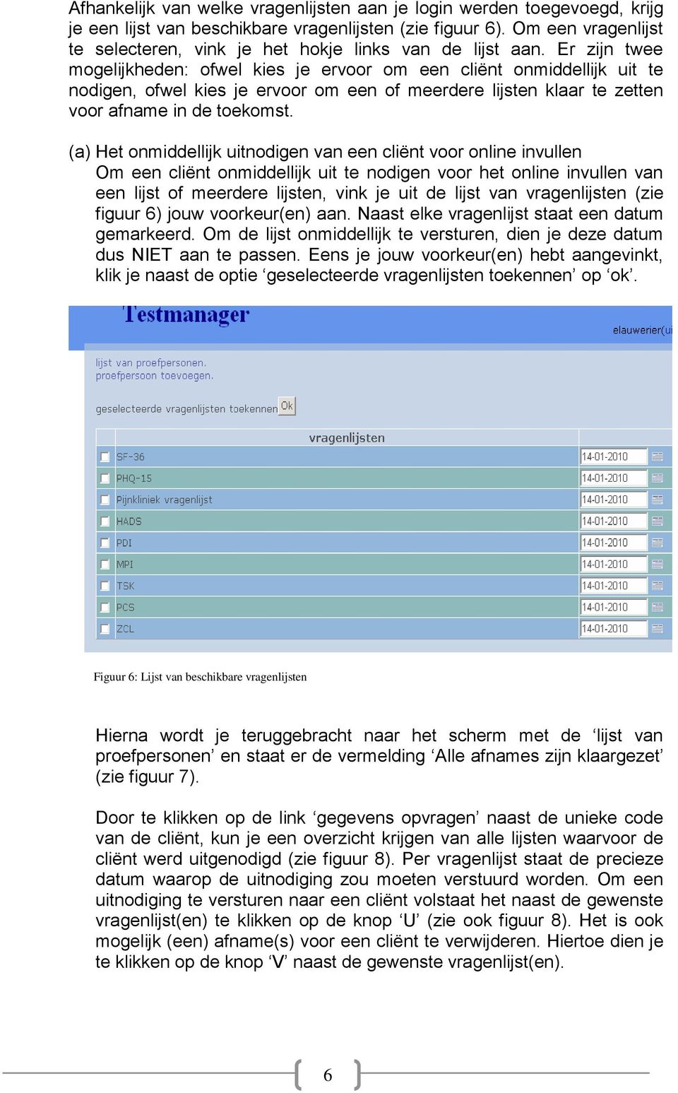 Er zijn twee mogelijkheden: ofwel kies je ervoor om een cliënt onmiddellijk uit te nodigen, ofwel kies je ervoor om een of meerdere lijsten klaar te zetten voor afname in de toekomst.