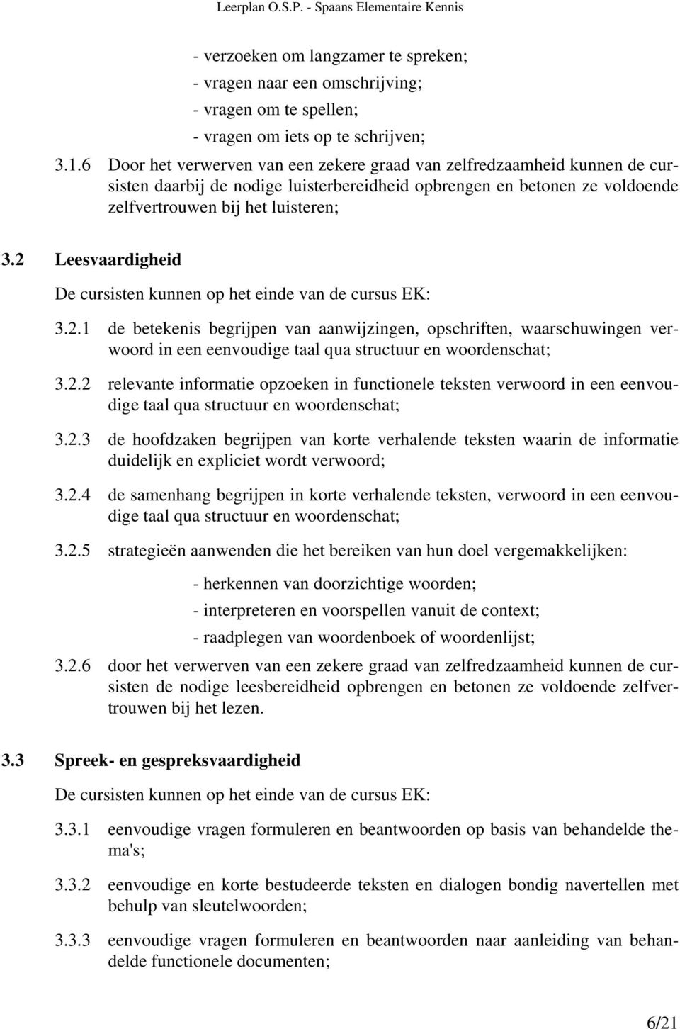 2 Leesvaardigheid De cursisten kunnen op het einde van de cursus EK: 3.2.1 de betekenis begrijpen van aanwijzingen, opschriften, waarschuwingen verwoord in een eenvoudige taal qua structuur en woordenschat; 3.