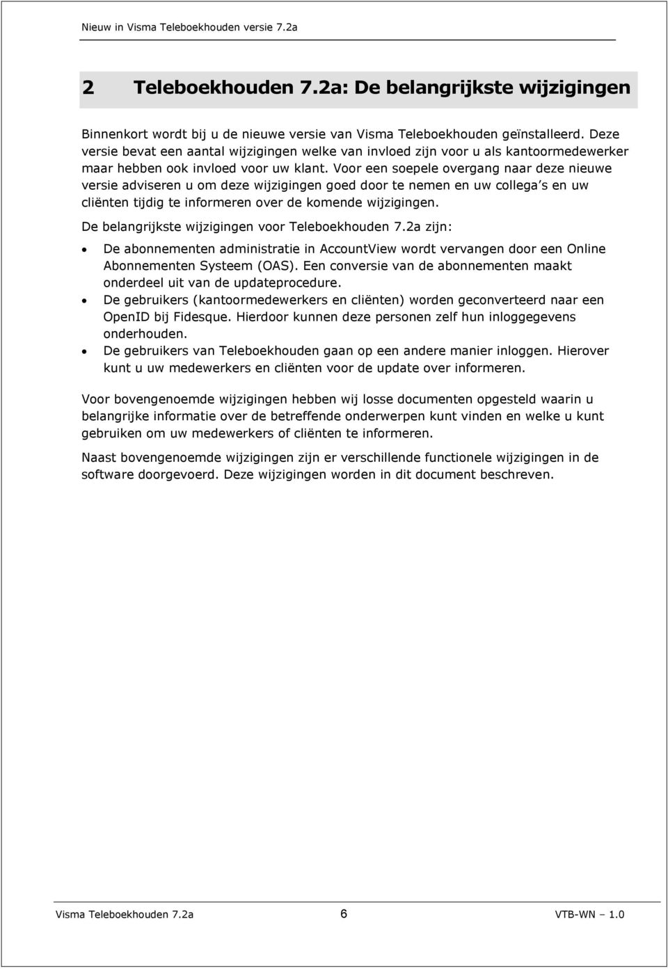 Voor een soepele overgang naar deze nieuwe versie adviseren u om deze wijzigingen goed door te nemen en uw collega s en uw cliënten tijdig te informeren over de komende wijzigingen.