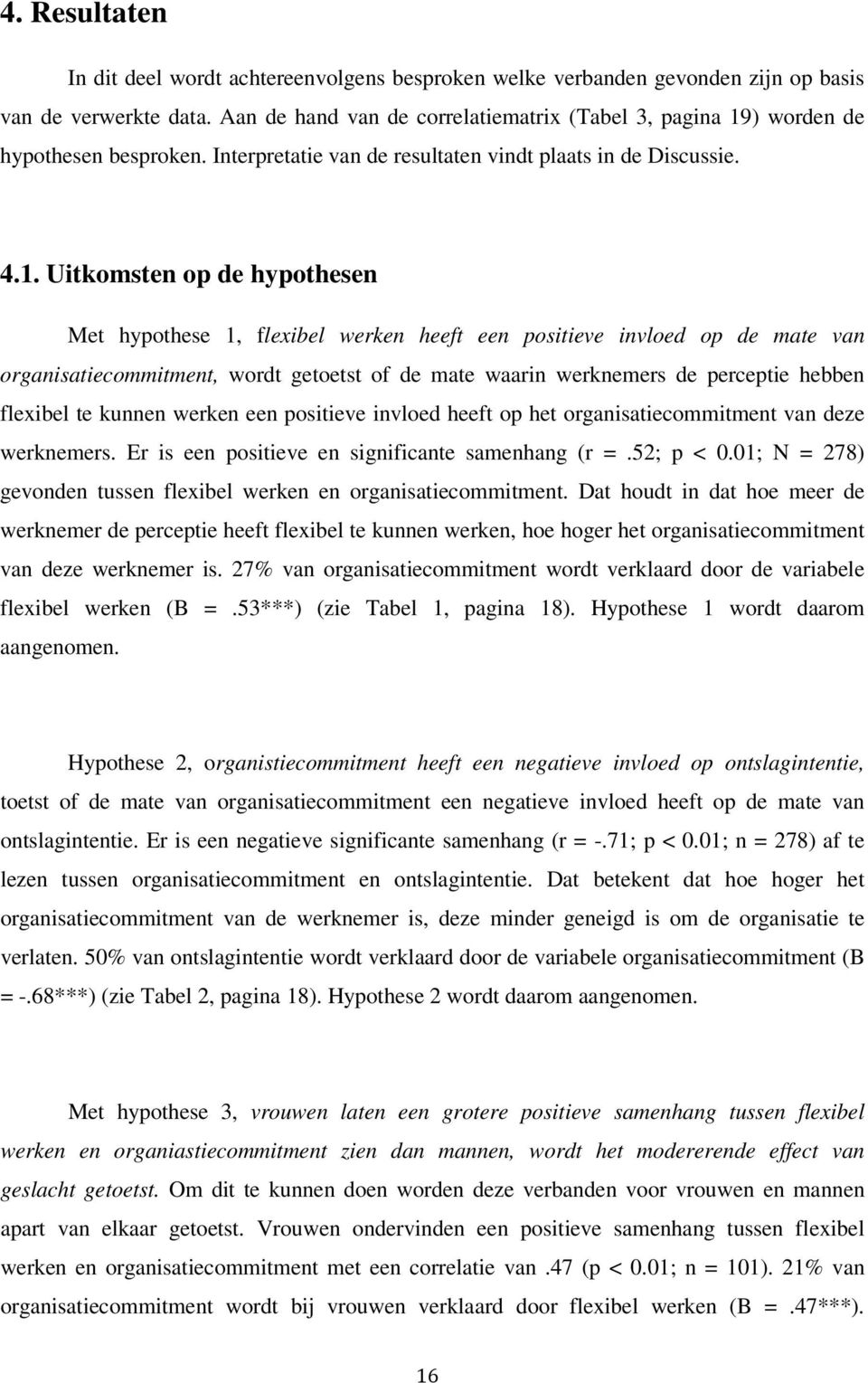 ) worden de hypothesen besproken. Interpretatie van de resultaten vindt plaats in de Discussie. 4.1.