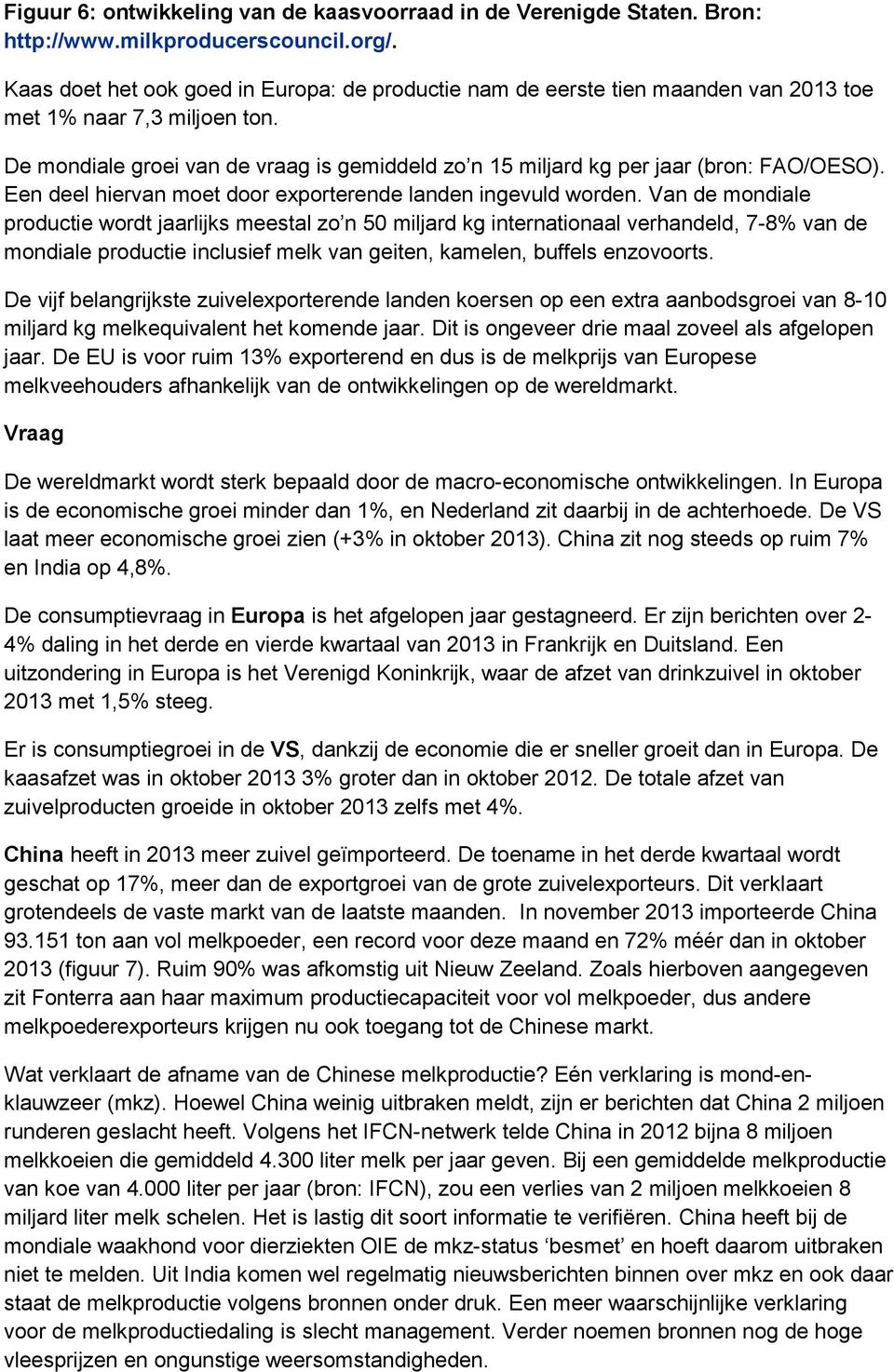 De mondiale groei van de vraag is gemiddeld zo n 15 miljard kg per jaar (bron: FAO/OESO). Een deel hiervan moet door exporterende landen ingevuld worden.