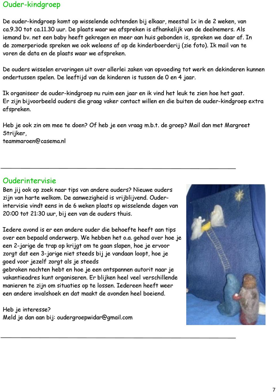 Ik mail van te voren de data en de plaats waar we afspreken. De ouders wisselen ervaringen uit over allerlei zaken van opvoeding tot werk en dekinderen kunnen ondertussen spelen.