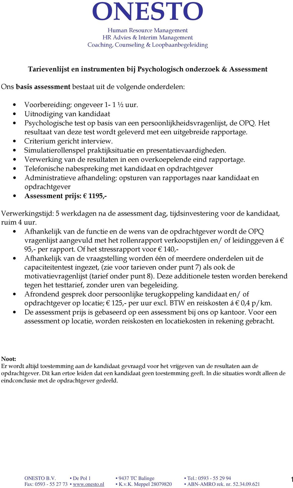 Criterium gericht interview. Simulatierollenspel praktijksituatie en presentatievaardigheden. Verwerking van de resultaten in een overkoepelende eind rapportage.