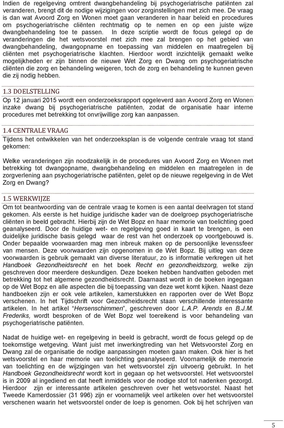 In deze scriptie wordt de focus gelegd op de veranderingen die het wetsvoorstel met zich mee zal brengen op het gebied van dwangbehandeling, dwangopname en toepassing van middelen en maatregelen bij