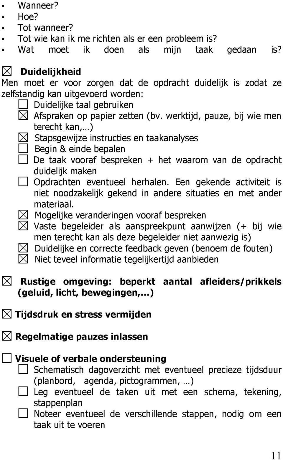 werktijd, pauze, bij wie men terecht kan, ) Stapsgewijze instructies en taakanalyses Begin & einde bepalen De taak vraf bespreken + het waarm van de pdracht duidelijk maken Opdrachten eventueel