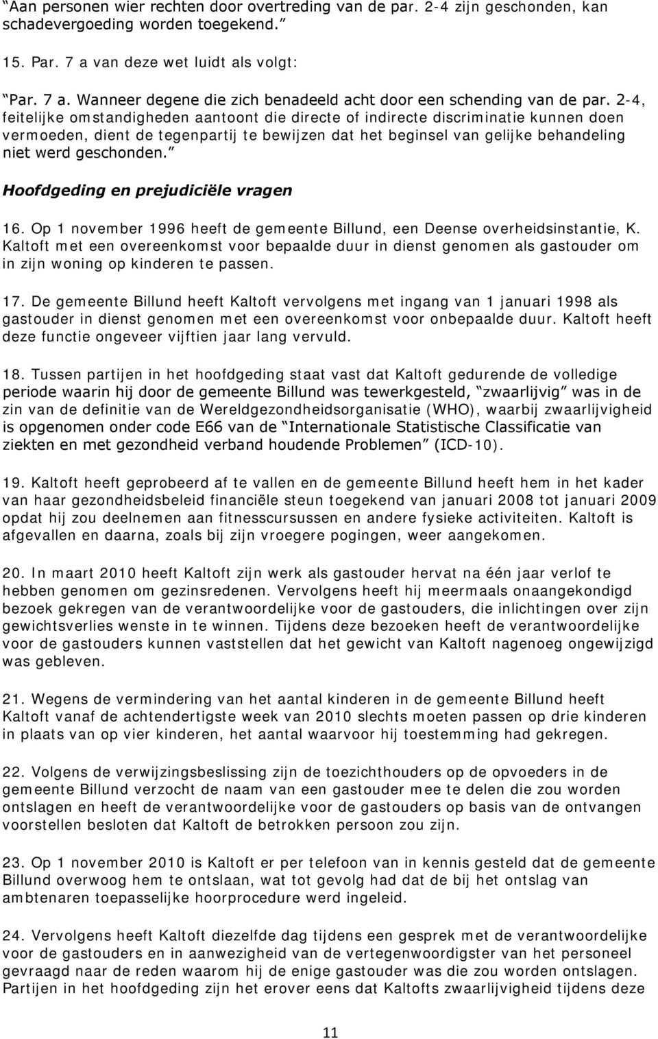 Hoofdgeding en prejudiciële vragen 16. Op 1 november 1996 heeft de gemeente Billund, een Deense overheidsinstantie, K.