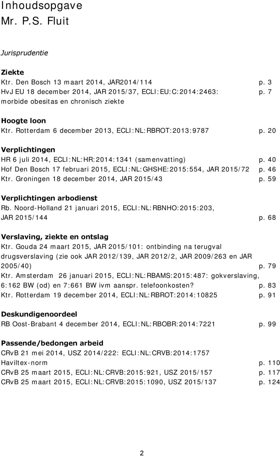 40 Hof Den Bosch 17 februari 2015, ECLI:NL:GHSHE:2015:554, JAR 2015/72 p. 46 Ktr. Groningen 18 december 2014, JAR 2015/43 p. 59 Verplichtingen arbodienst Rb.
