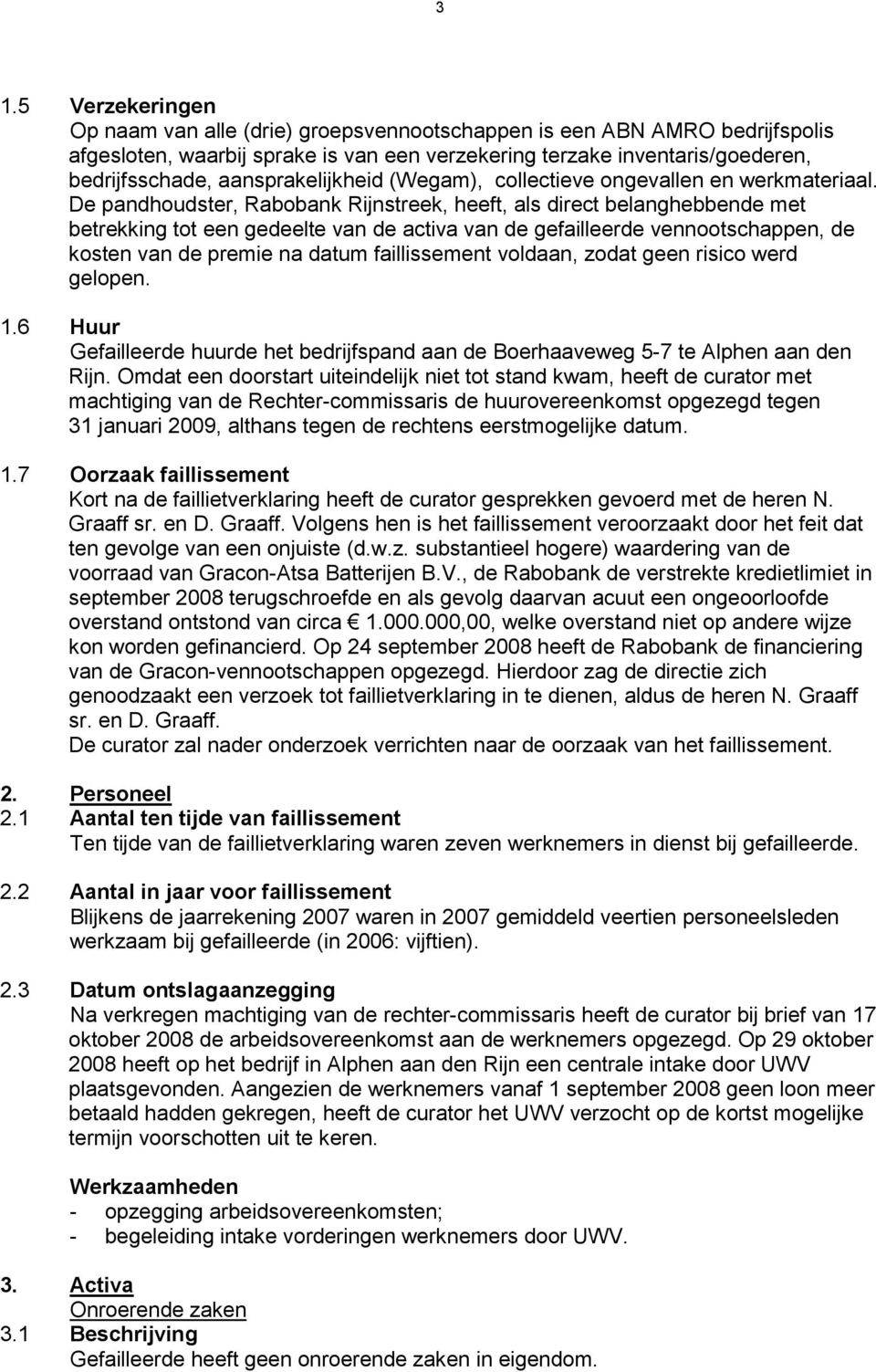 De pandhoudster, Rabobank Rijnstreek, heeft, als direct belanghebbende met betrekking tot een gedeelte van de activa van de gefailleerde vennootschappen, de kosten van de premie na datum