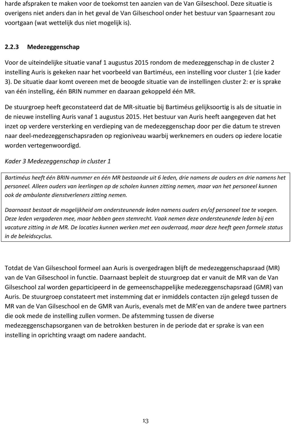 2.3 Medezeggenschap Voor de uiteindelijke situatie vanaf 1 augustus 2015 rondom de medezeggenschap in de cluster 2 instelling Auris is gekeken naar het voorbeeld van Bartiméus, een instelling voor