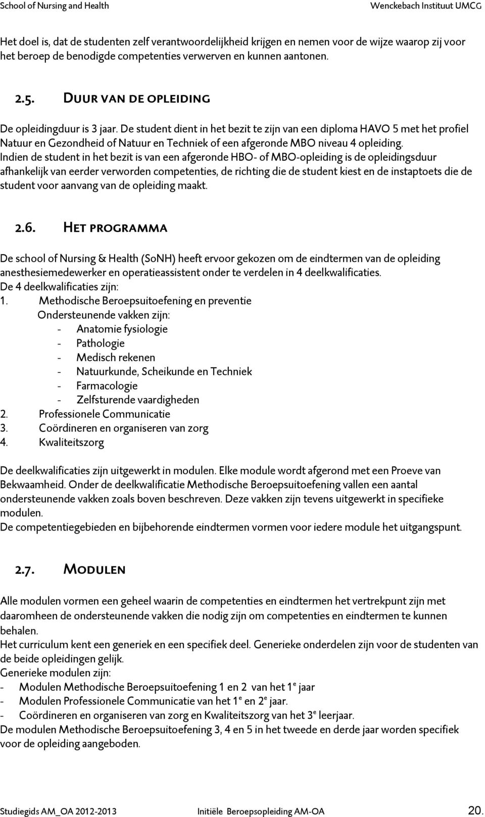 De student dient in het bezit te zijn van een diploma HAVO 5 met het profiel Natuur en Gezondheid of Natuur en Techniek of een afgeronde MBO niveau 4 opleiding.