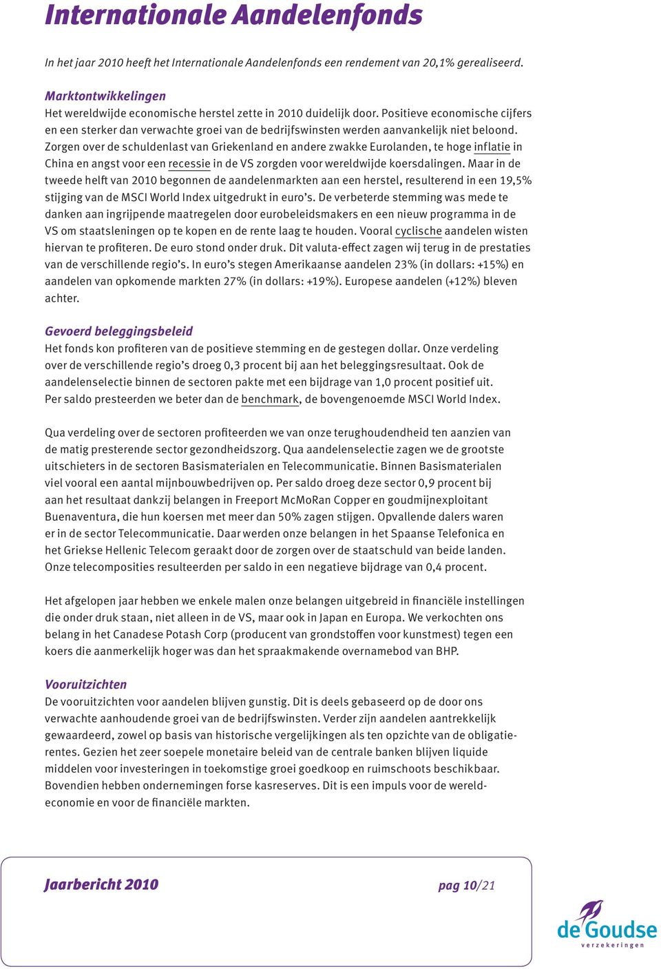 Zorgen over de schuldenlast van Griekenland en andere zwakke Eurolanden, te hoge inflatie in China en angst voor een recessie in de VS zorgden voor wereldwijde koersdalingen.