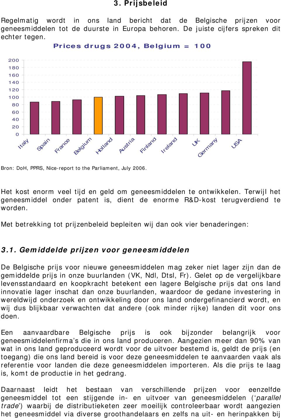 2006. Het kost enorm veel tijd en geld om geneesmiddelen te ontwikkelen. Terwijl het geneesmiddel onder patent is, dient de enorme R&D-kost terugverdiend te worden.