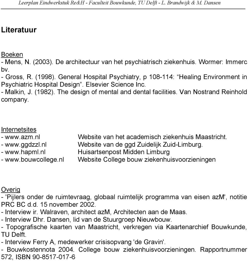 Van Nostrand Reinhold company. Internetsites - www.azm.nl Website van het academisch ziekenhuis Maastricht. - www.ggdzzl.nl Website van de ggd Zuidelijk Zuid-Limburg. - www.hapml.