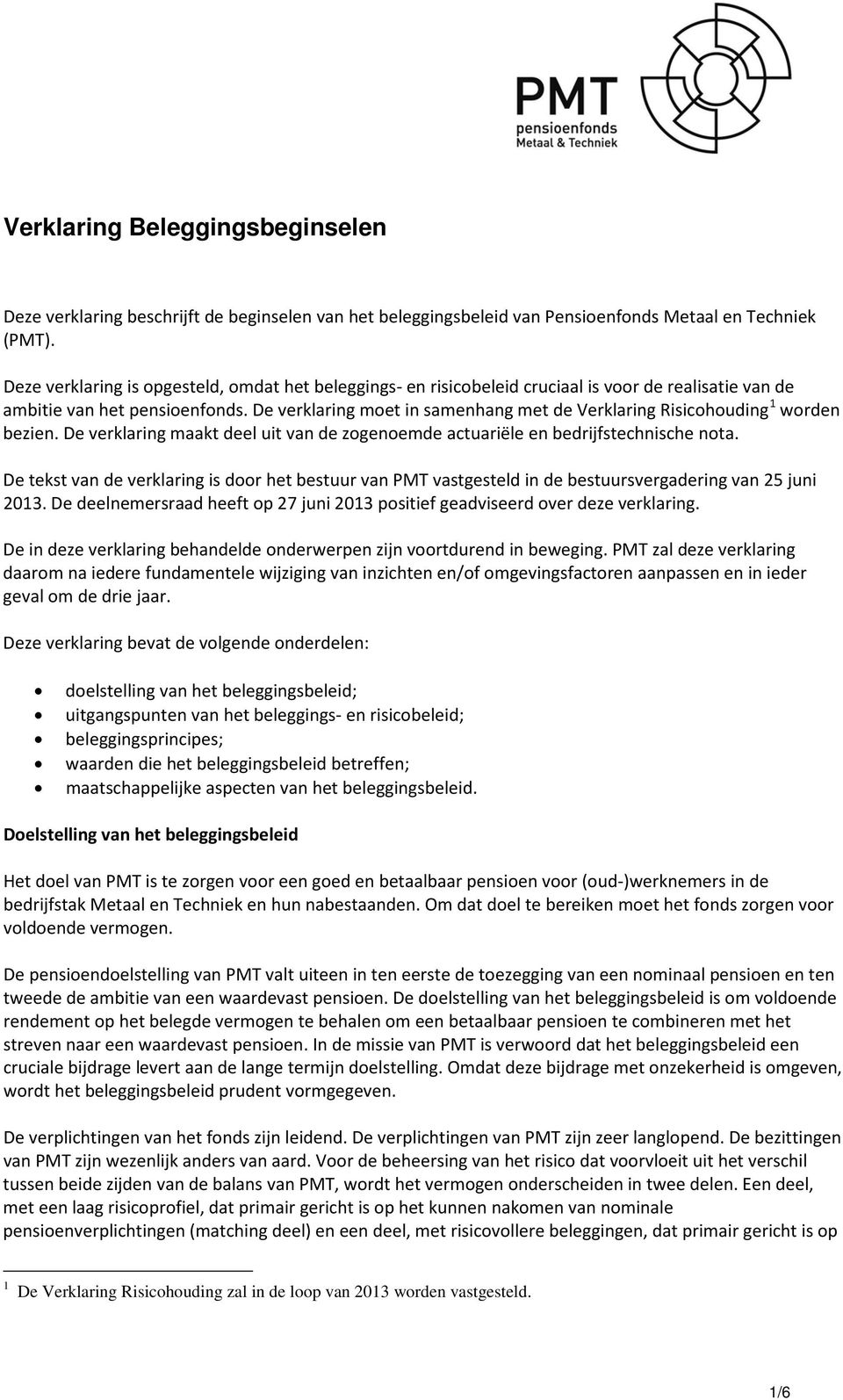 De verklaring moet in samenhang met de Verklaring Risicohouding 1 worden bezien. De verklaring maakt deel uit van de zogenoemde actuariële en bedrijfstechnische nota.