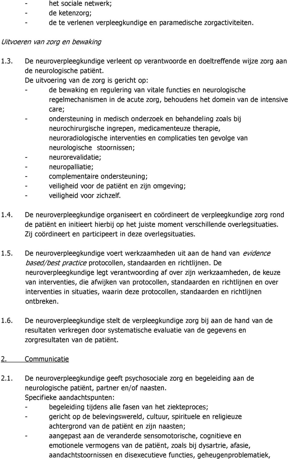 De uitvoering van de zorg is gericht op: - de bewaking en regulering van vitale functies en neurologische regelmechanismen in de acute zorg, behoudens het domein van de intensive care; -