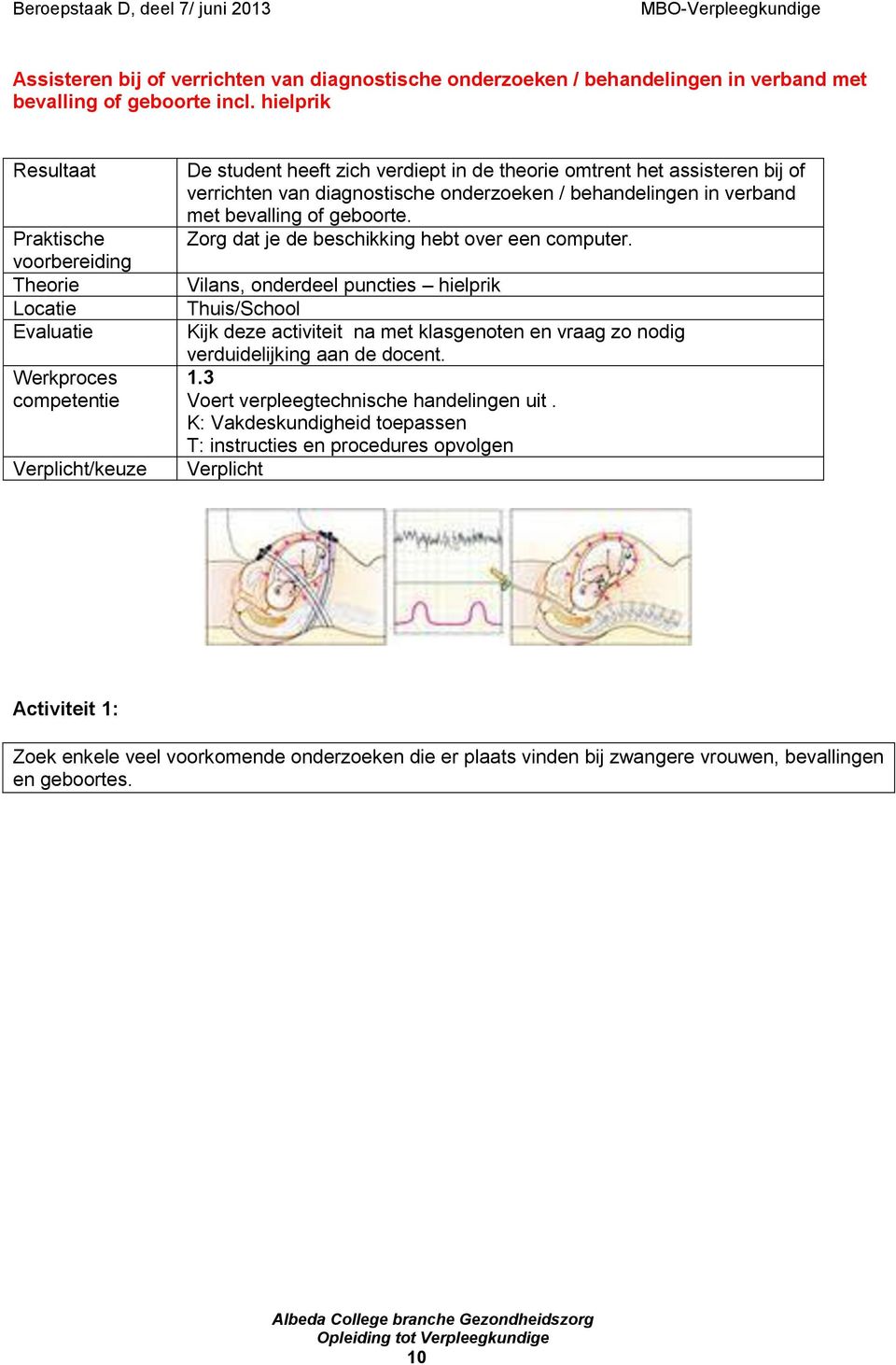 diagnostische onderzoeken / behandelingen in verband met bevalling of geboorte. Zorg dat je de beschikking hebt over een computer.