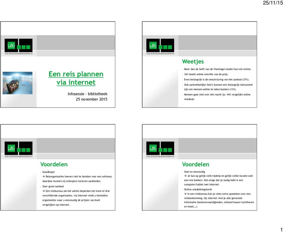 Mensen gaat niet over één nacht ijs: 44% vergelijkt online reisdeals Voordelen Goedkoper à Reisorganisaties hoeven niet te betalen voor een adviseur, daardoor kunnen zij scherpere tarieven aanbieden.