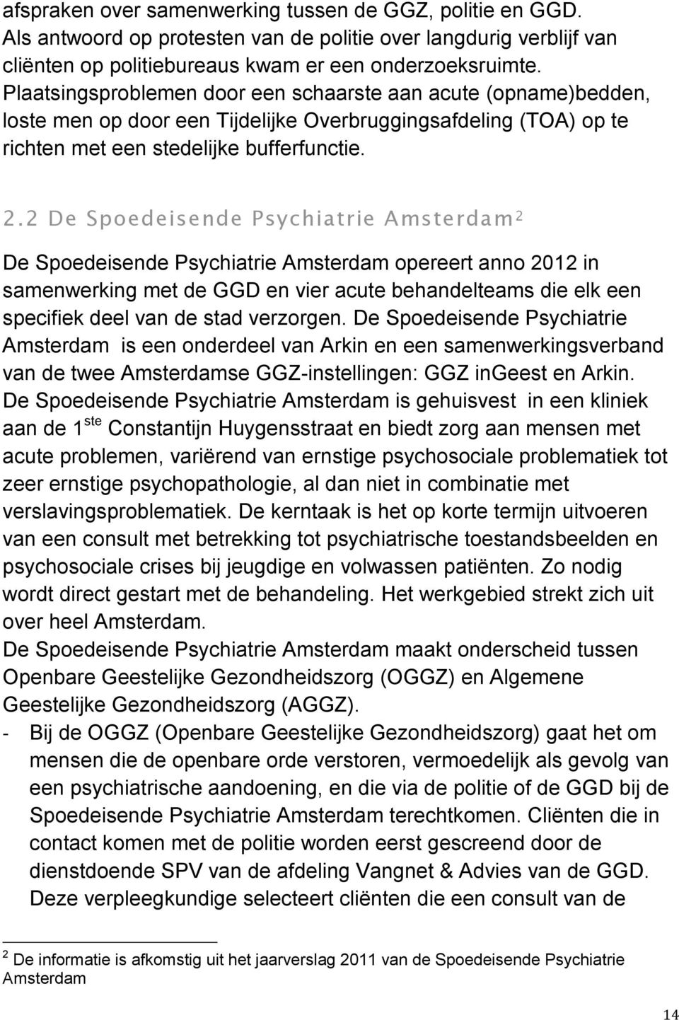 2 De Spoedeisende Psychiatrie Amsterdam 2 De Spoedeisende Psychiatrie Amsterdam opereert anno 2012 in samenwerking met de GGD en vier acute behandelteams die elk een specifiek deel van de stad