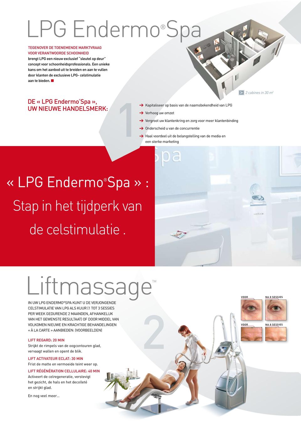 n 2 cabines in 30 m 2 De «LPG Endermo Spa», uw nieuwe handelsmerk: Kapitaliseer op basis van de naamsbekendheid van LPG Verhoog uw omzet Vergroot uw klantenkring en zorg voor meer klantenbinding