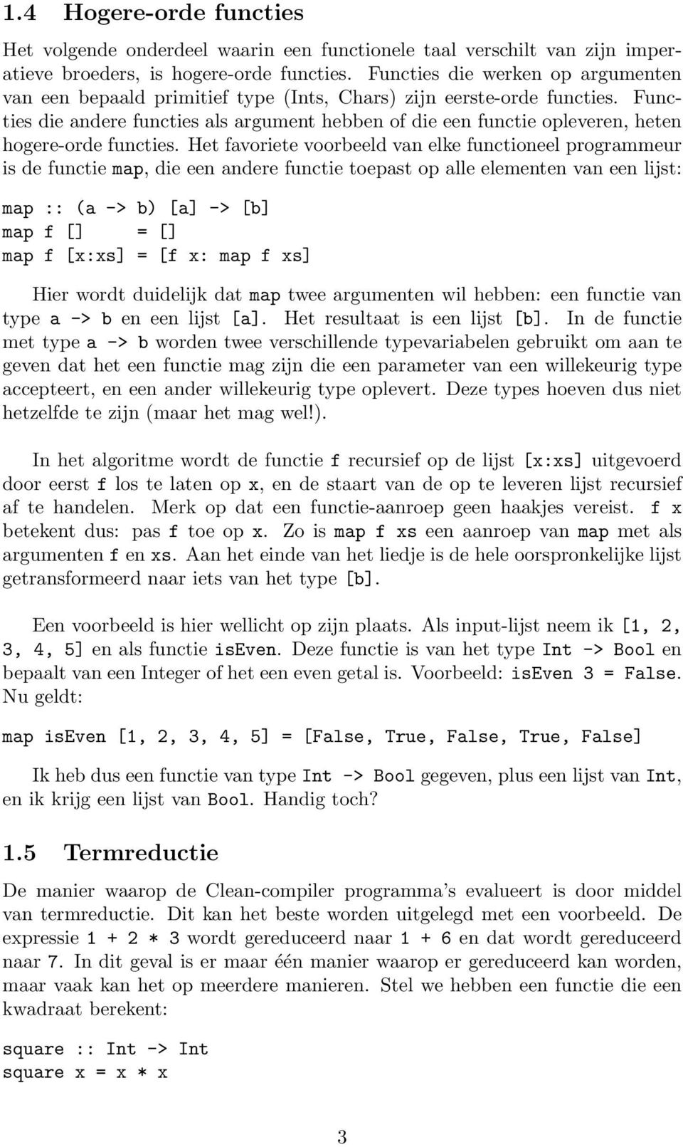 Functies die andere functies als argument hebben of die een functie opleveren, heten hogere-orde functies.