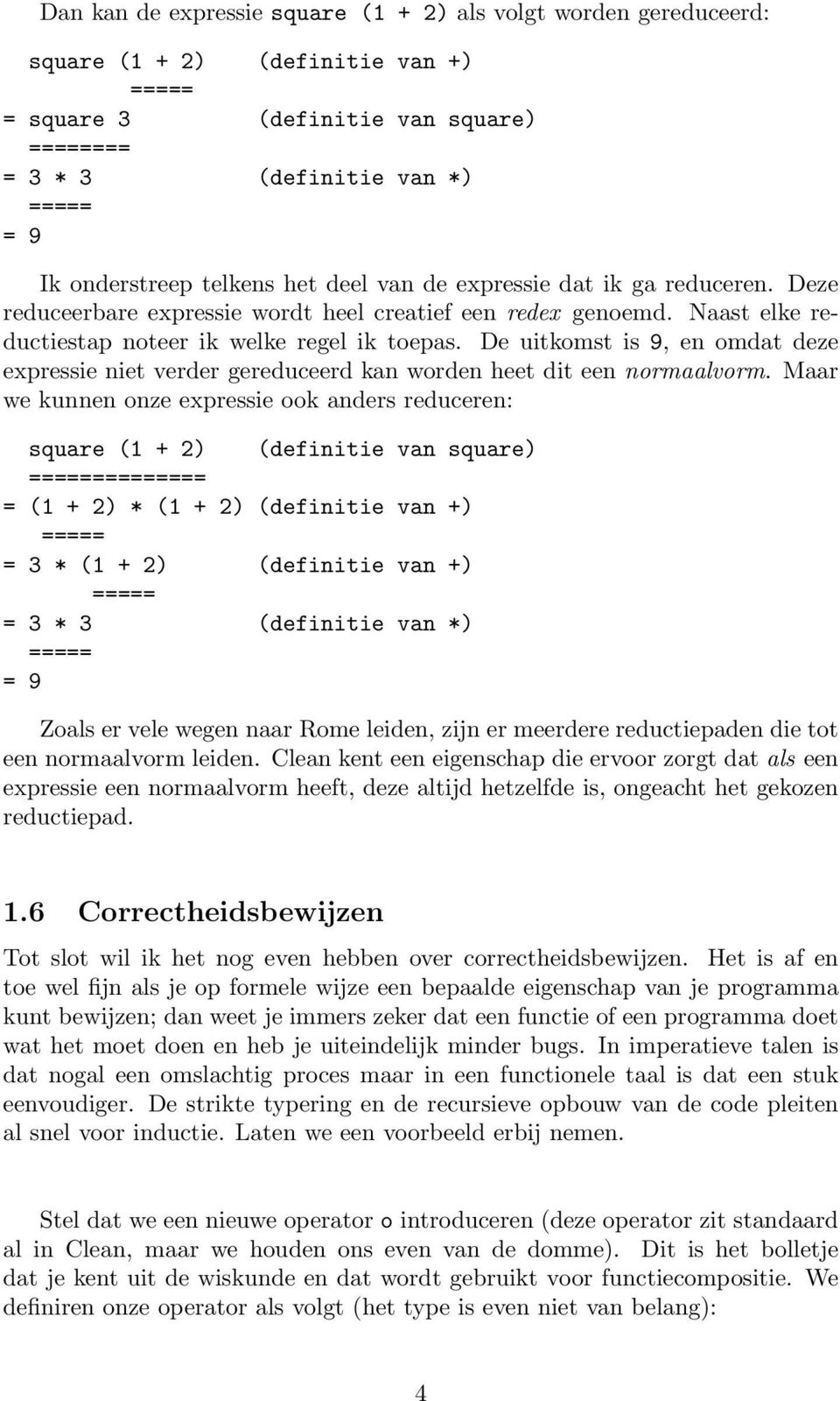 De uitkomst is 9, en omdat deze expressie niet verder gereduceerd kan worden heet dit een normaalvorm.