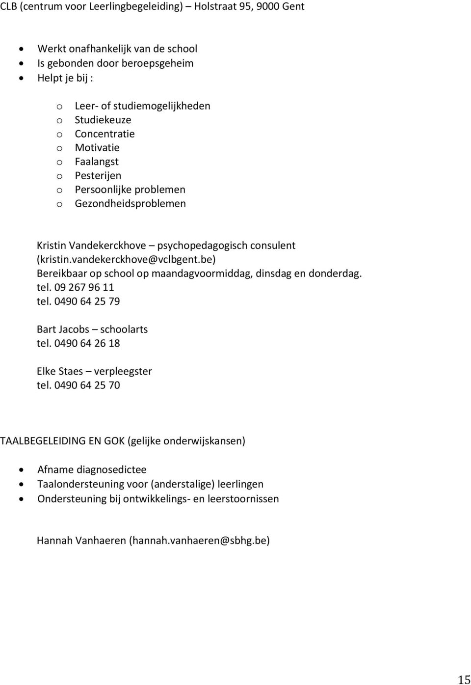 be) Bereikbaar p schl p maandagvrmiddag, dinsdag en dnderdag. tel. 09 267 96 11 tel. 0490 64 25 79 Bart Jacbs schlarts tel. 0490 64 26 18 Elke Staes verpleegster tel.