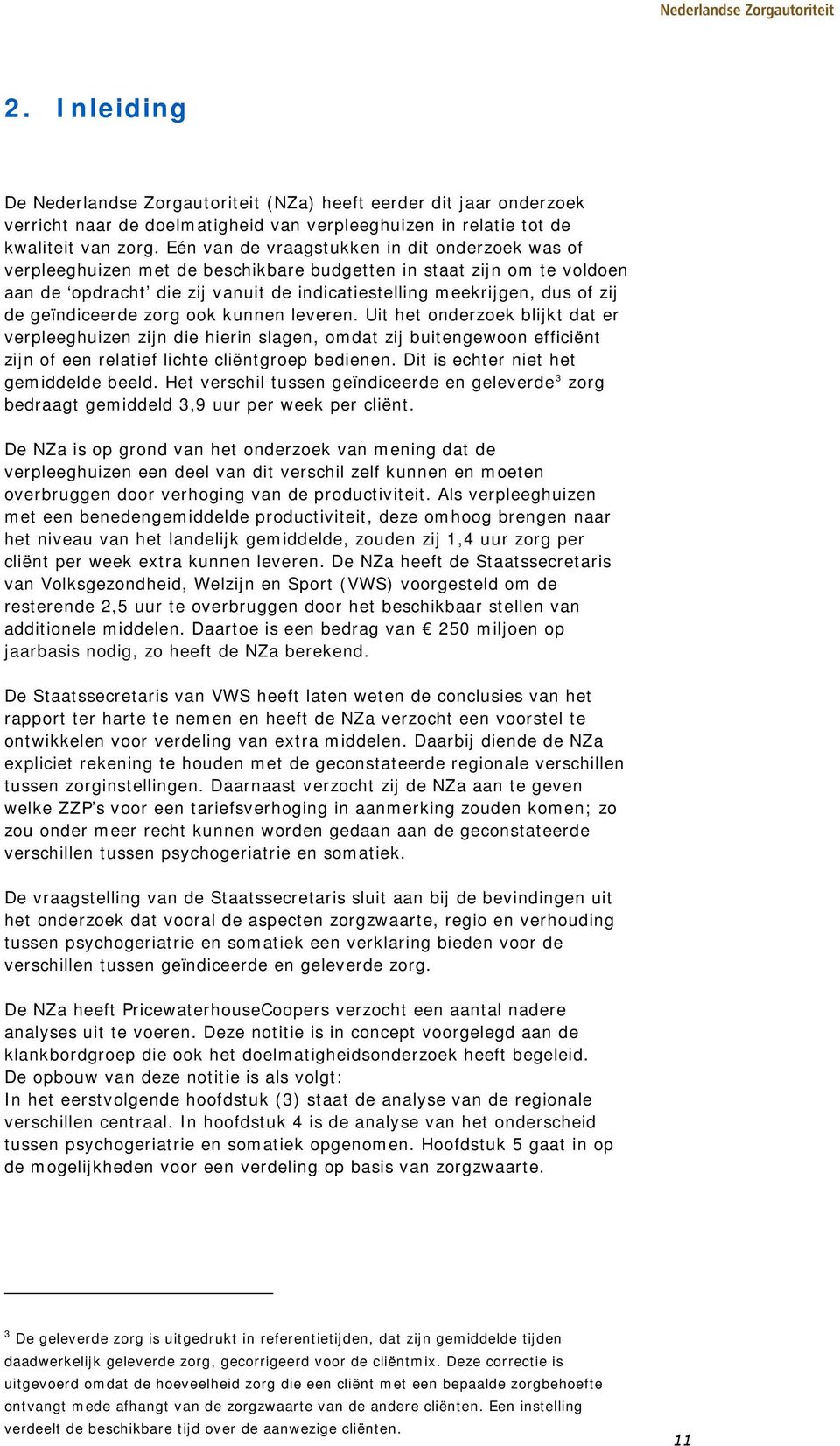 geïndiceerde zorg ook kunnen leveren. Uit het onderzoek blijkt dat er verpleeghuizen zijn die hierin slagen, omdat zij buitengewoon efficiënt zijn of een relatief lichte cliëntgroep bedienen.