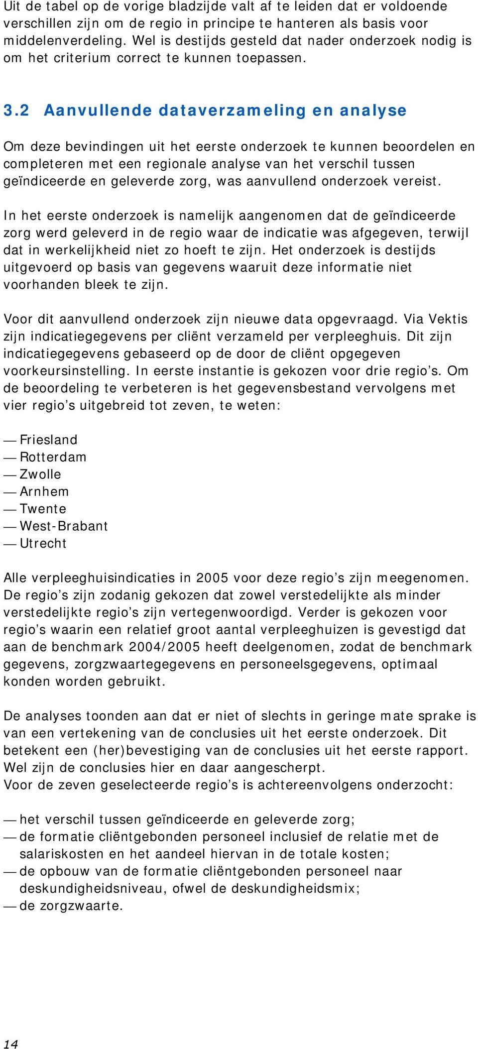 2 Aanvullende dataverzameling en analyse Om deze bevindingen uit het eerste onderzoek te kunnen beoordelen en completeren met een regionale analyse van het verschil tussen geïndiceerde en geleverde