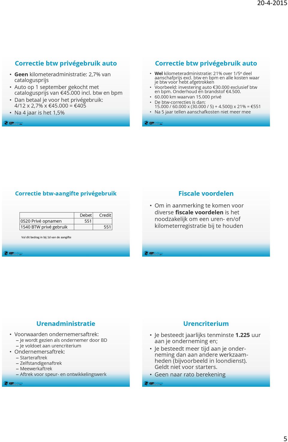 btw en bpm en alle kosten waar je btw voor hebt afgetrokken Voorbeeld: investering auto 30.000 exclusief btw en bpm. Onderhoud en brandstof 4.500. 60.000 km waarvan 15.