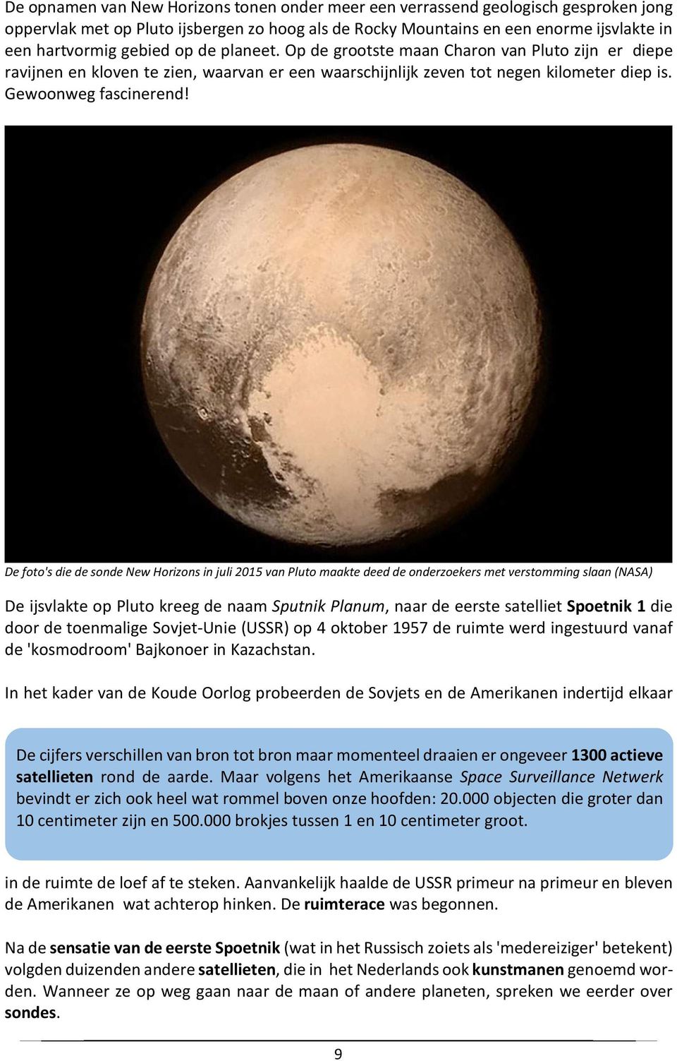 De foto's die de sonde New Horizons in juli 2015 van Pluto maakte deed de onderzoekers met verstomming slaan (NASA) De ijsvlakte op Pluto kreeg de naam Sputnik Planum, naar de eerste satelliet