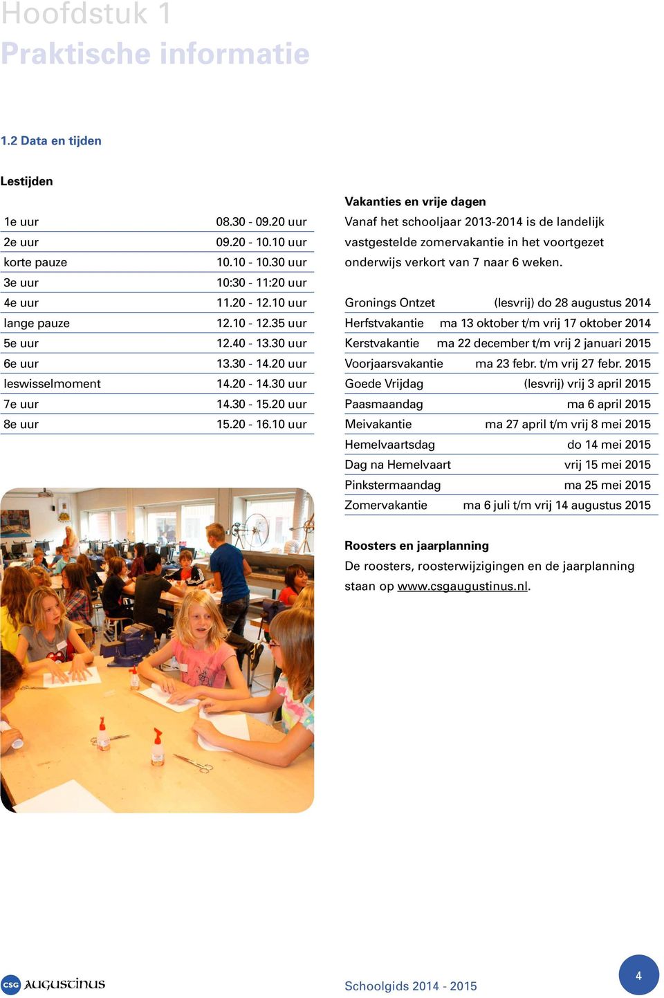 10 uur Vakanties en vrije dagen Vanaf het schooljaar 2013-2014 is de landelijk vastgestelde zomervakantie in het voortgezet onderwijs verkort van 7 naar 6 weken.