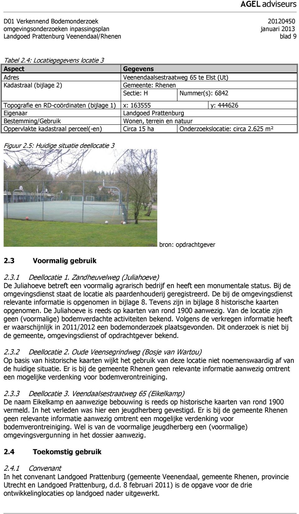 63555 y: 444626 Eigenaar Landgoed Prattenburg Bestemming/Gebruik Wonen, terrein en natuur Oppervlakte kadastraal perceel(-en) Circa 5 ha Onderzoekslocatie: circa 2.625 m² Figuur 2.