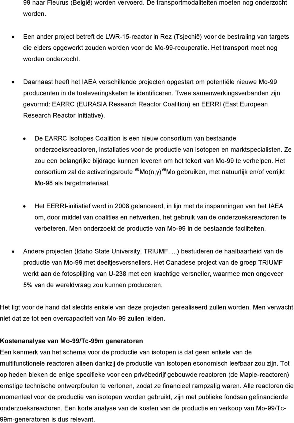 Daarnaast heeft het IAEA verschillende projecten opgestart om potentiële nieuwe Mo-99 producenten in de toeleveringsketen te identificeren.