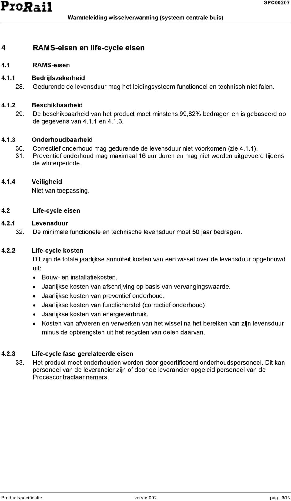 Correctief onderhoud mag gedurende de levensduur niet voorkomen (zie 4.1.1). 31. Preventief onderhoud mag maximaal 16 uur duren en mag niet worden uitgevoerd tijdens de winterperiode. 4.1.4 Veiligheid Niet van toepassing.