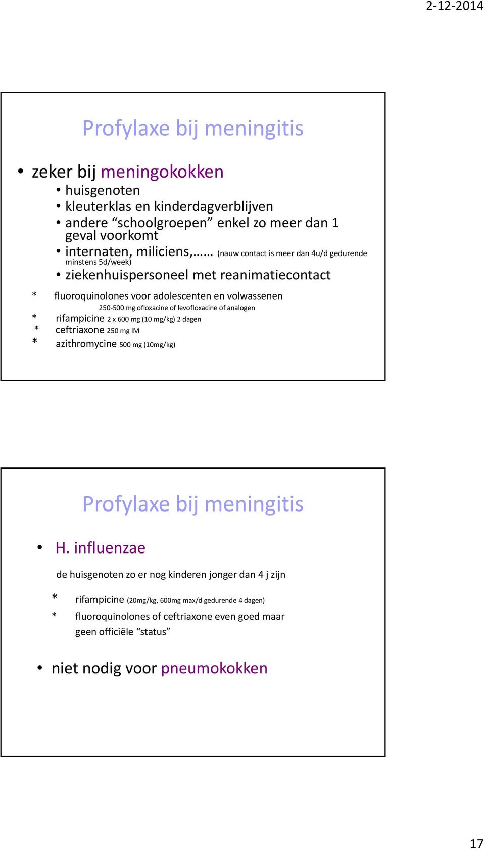 ofloxacine of levofloxacine of analogen * rifampicine 2 x 6 mg (1 mg/kg) 2 dagen * ceftriaxone 25 mg IM * azithromycine 5 mg (1mg/kg) Profylaxe bij meningitis H.
