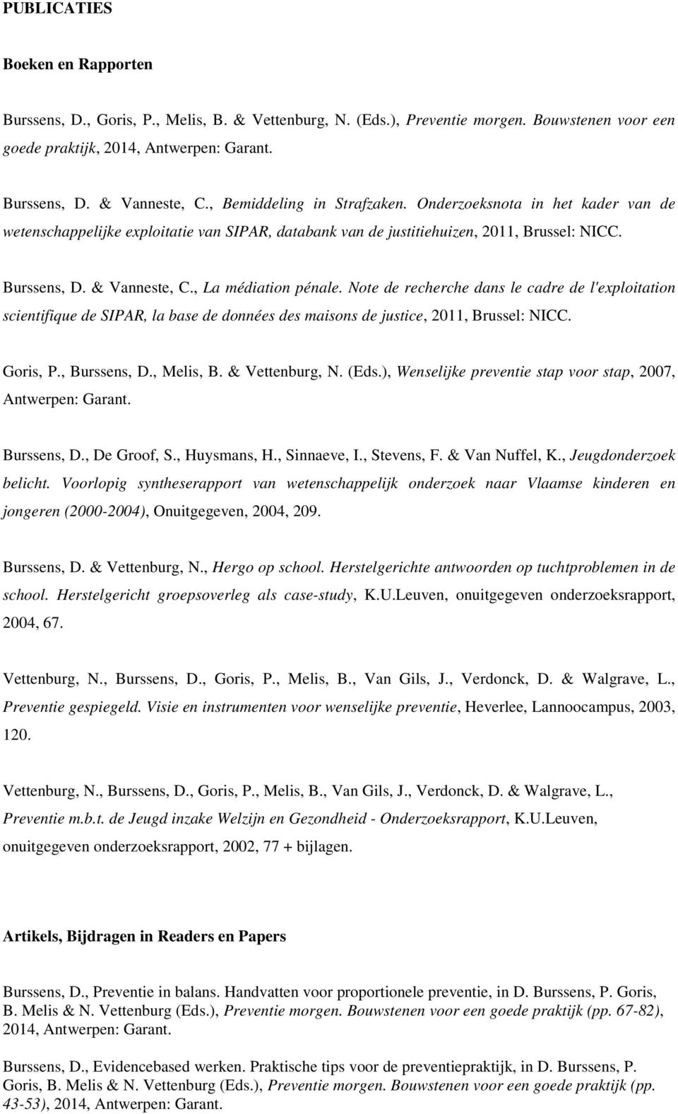 , La médiation pénale. Note de recherche dans le cadre de l'exploitation scientifique de SIPAR, la base de données des maisons de justice, 2011, Brussel: NICC. Goris, P., Burssens, D., Melis, B.