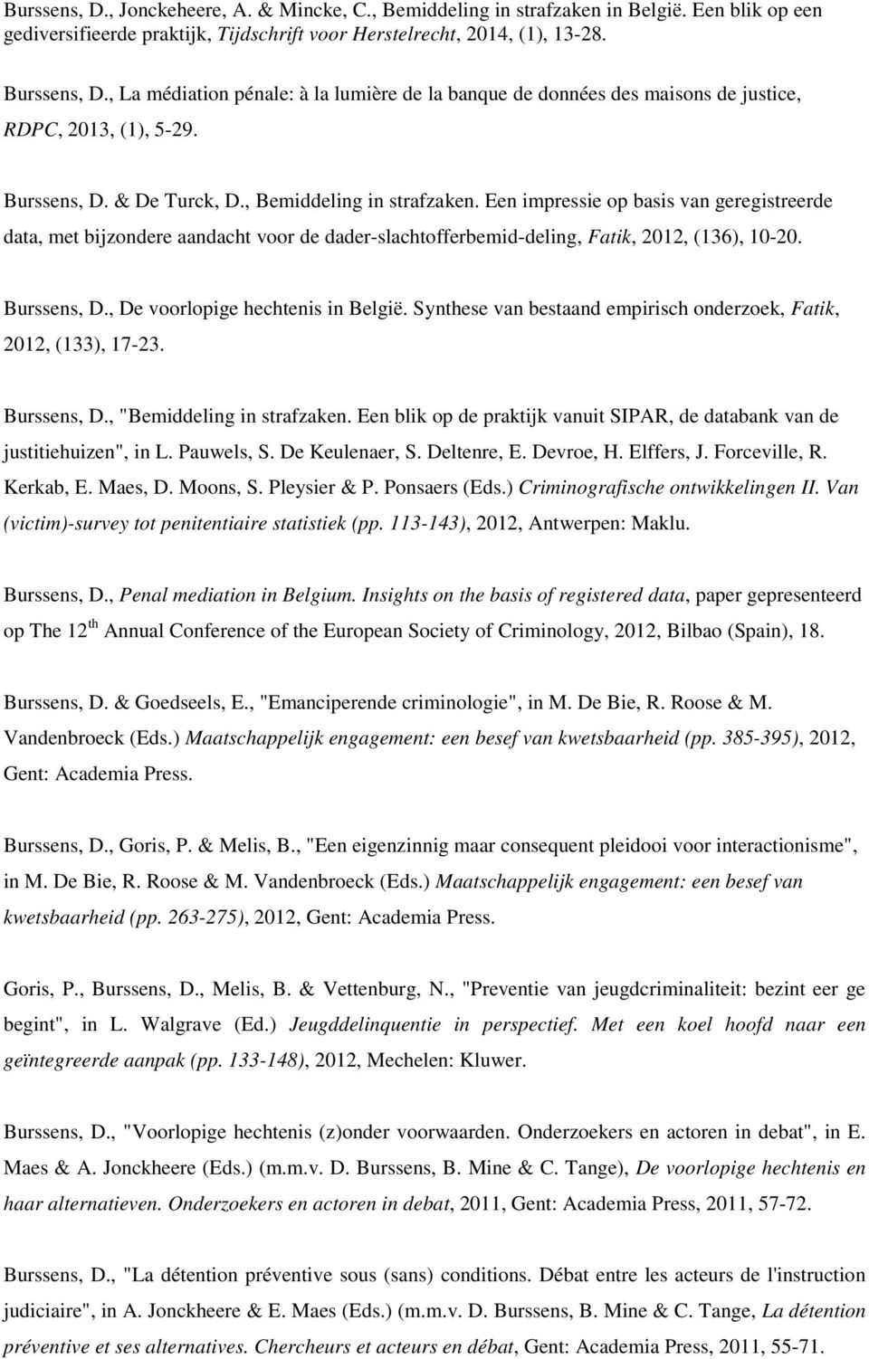 Een impressie op basis van geregistreerde data, met bijzondere aandacht voor de dader-slachtofferbemid-deling, Fatik, 2012, (136), 10-20. Burssens, D., De voorlopige hechtenis in België.