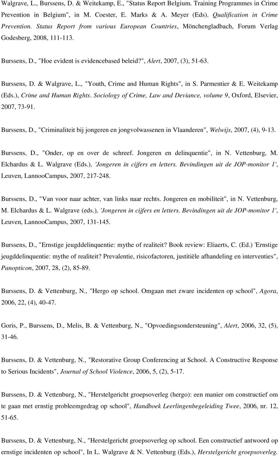 , "Youth, Crime and Human Rights", in S. Parmentier & E. Weitekamp (Eds.), Crime and Human Rights. Sociology of Crime, Law and Deviance, volume 9, Oxford, Elsevier, 2007, 73-91. Burssens, D.