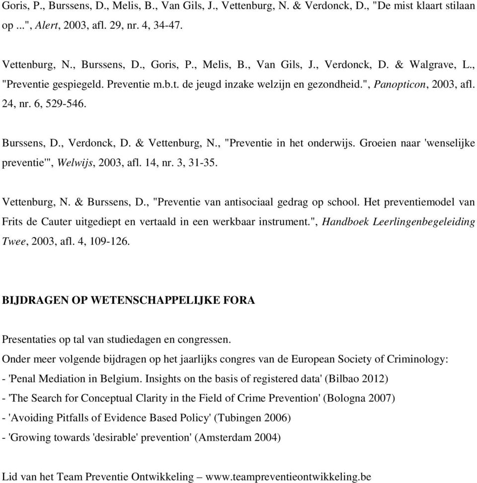 , "Preventie in het onderwijs. Groeien naar 'wenselijke preventie'", Welwijs, 2003, afl. 14, nr. 3, 31-35. Vettenburg, N. & Burssens, D., "Preventie van antisociaal gedrag op school.