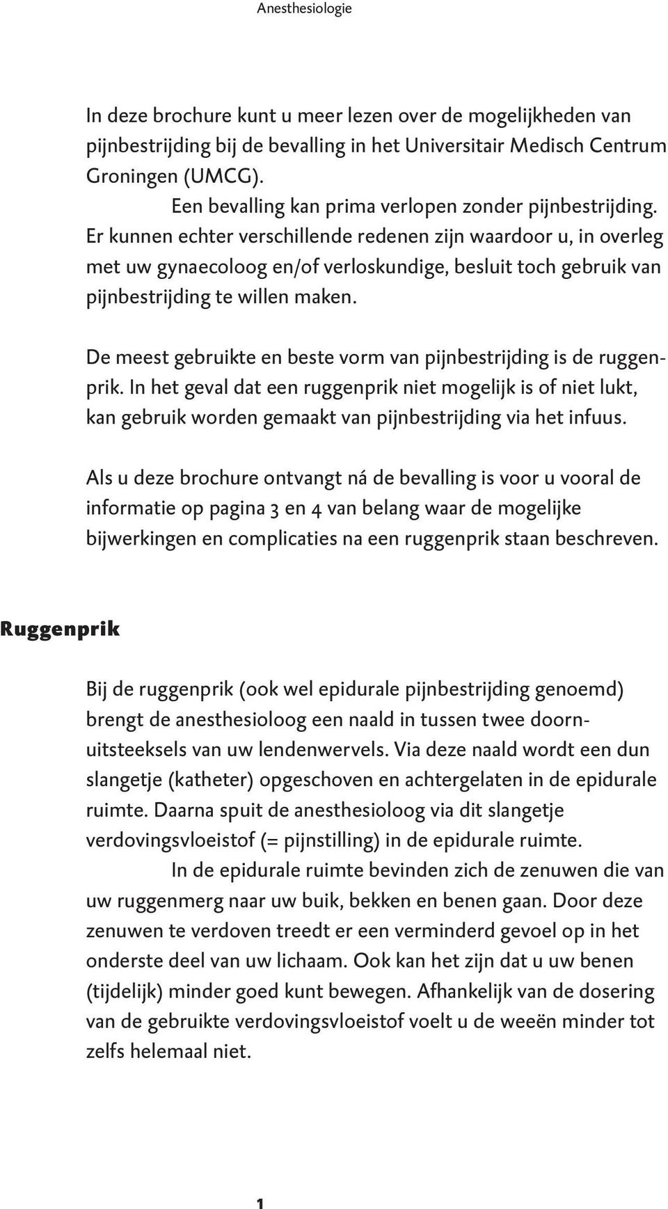 Er kunnen echter verschillende redenen zijn waardoor u, in overleg met uw gynaecoloog en/of verloskundige, besluit toch gebruik van pijnbestrijding te willen maken.