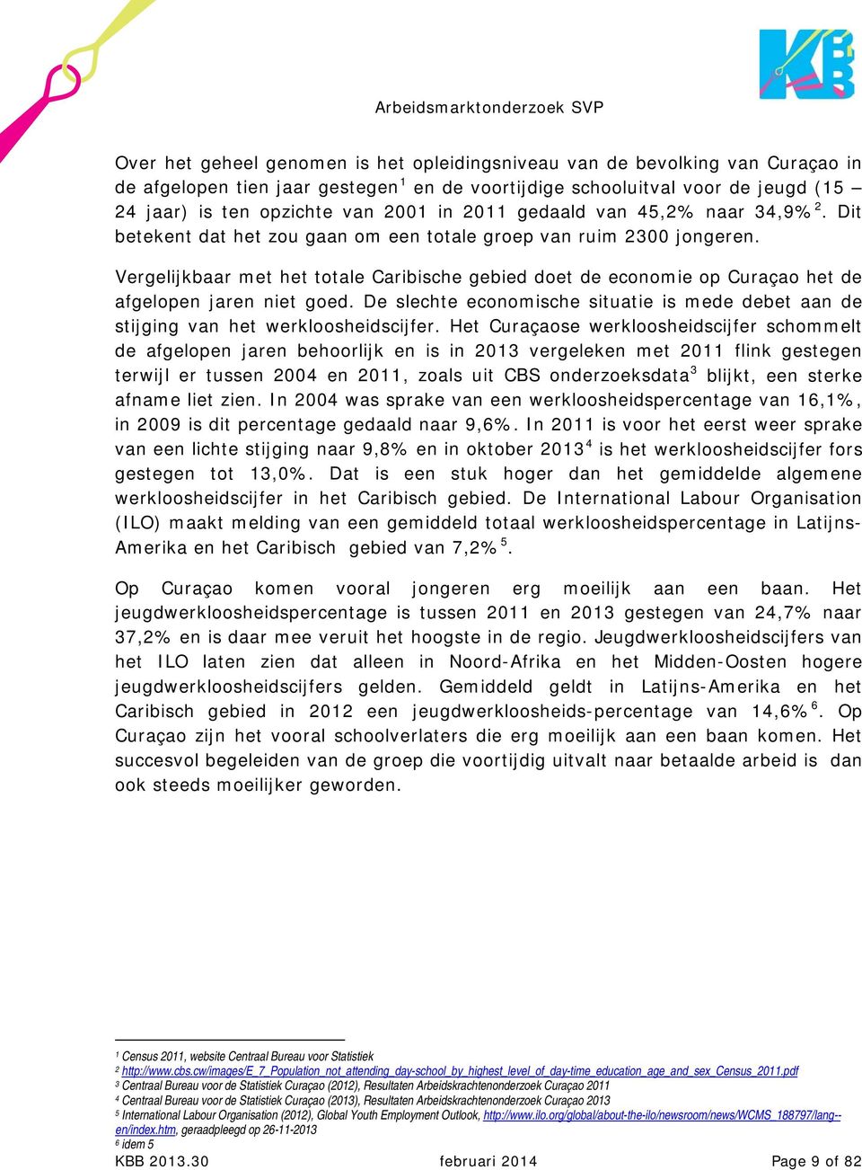 Vergelijkbaar met het totale Caribische gebied doet de economie op Curaçao het de afgelopen jaren niet goed. De slechte economische situatie is mede debet aan de stijging van het werkloosheidscijfer.