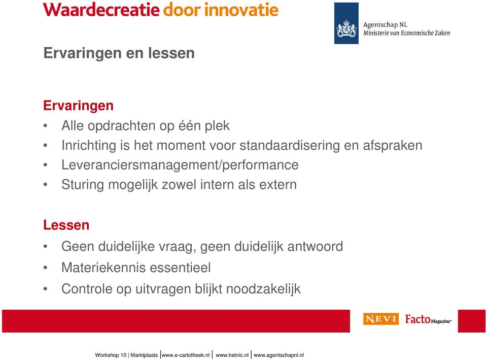 Sturing mogelijk zowel intern als extern Lessen Geen duidelijke vraag, geen