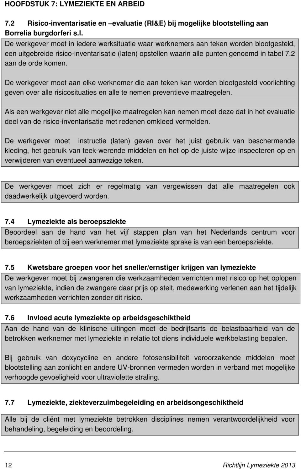 jke blootstelling aan Borrelia burgdorferi s.l. De werkgever moet in iedere werksituatie waar werknemers aan teken worden blootgesteld, een uitgebreide risico-inventarisatie (laten) opstellen waarin alle punten genoemd in tabel 7.