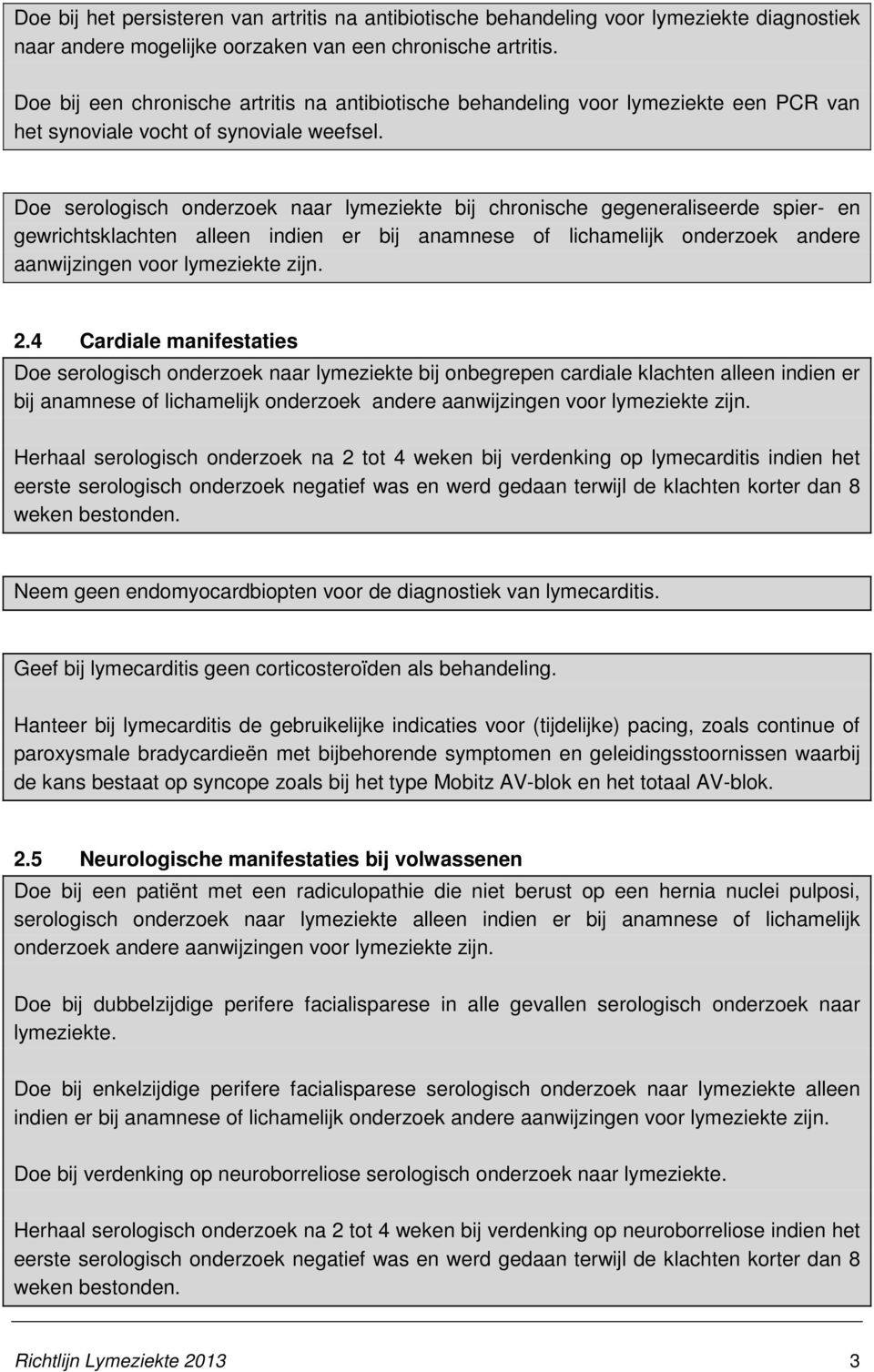 Doe serologisch onderzoek naar lymeziekte bij chronische gegeneraliseerde spier- en gewrichtsklachten alleen indien er bij anamnese of lichamelijk onderzoek andere aanwijzingen voor lymeziekte zijn.