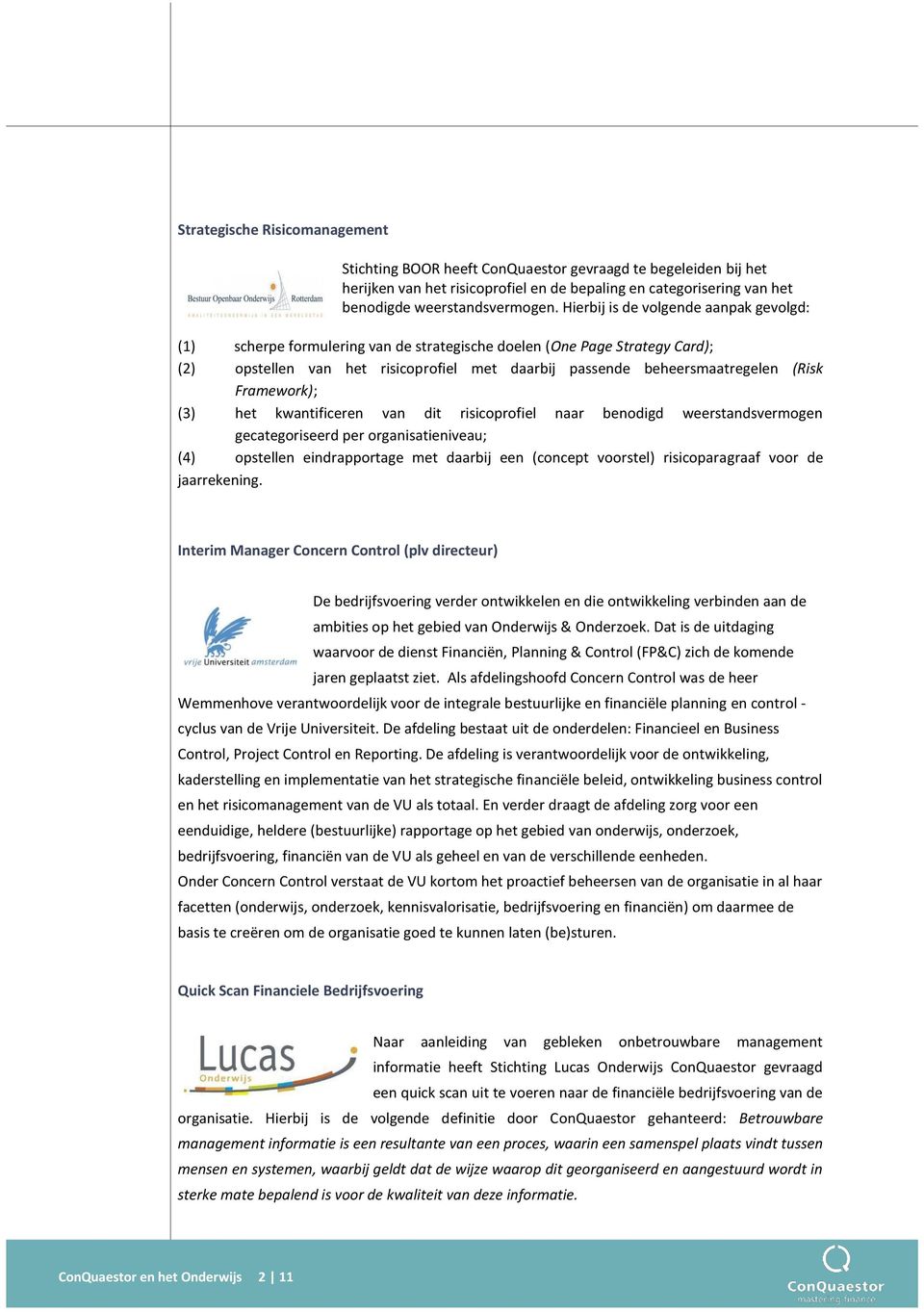 Framework); (3) het kwantificeren van dit risicoprofiel naar benodigd weerstandsvermogen gecategoriseerd per organisatieniveau; (4) opstellen eindrapportage met daarbij een (concept voorstel)