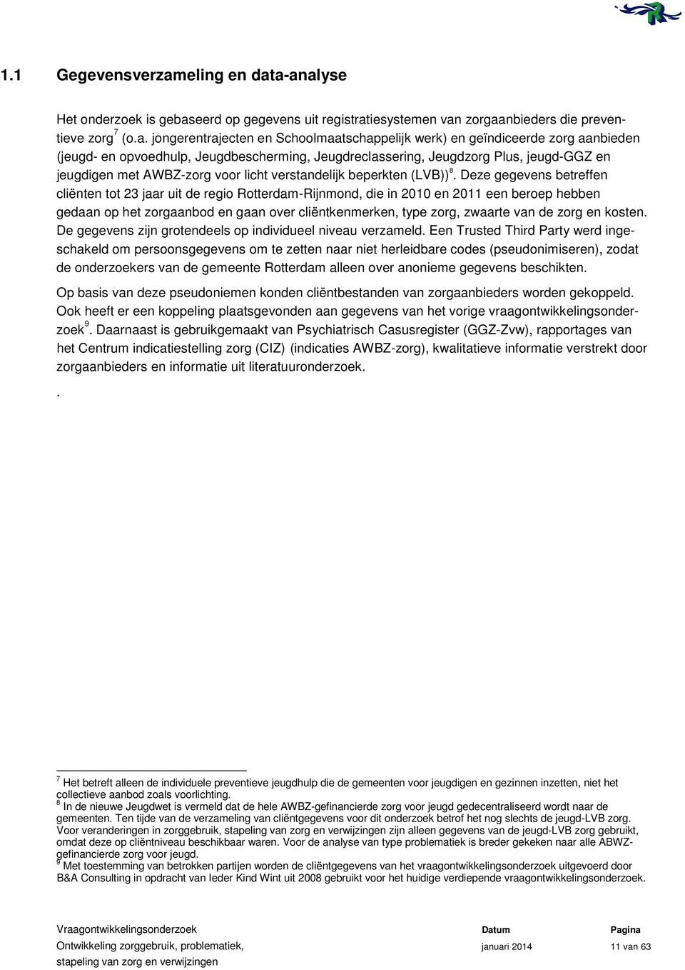 a-analyse Het onderzoek is gebaseerd op gegevens uit registratiesystemen van zorgaanbieders die preventieve zorg 7 (o.a. jongerentrajecten en Schoolmaatschappelijk werk) en geïndiceerde zorg