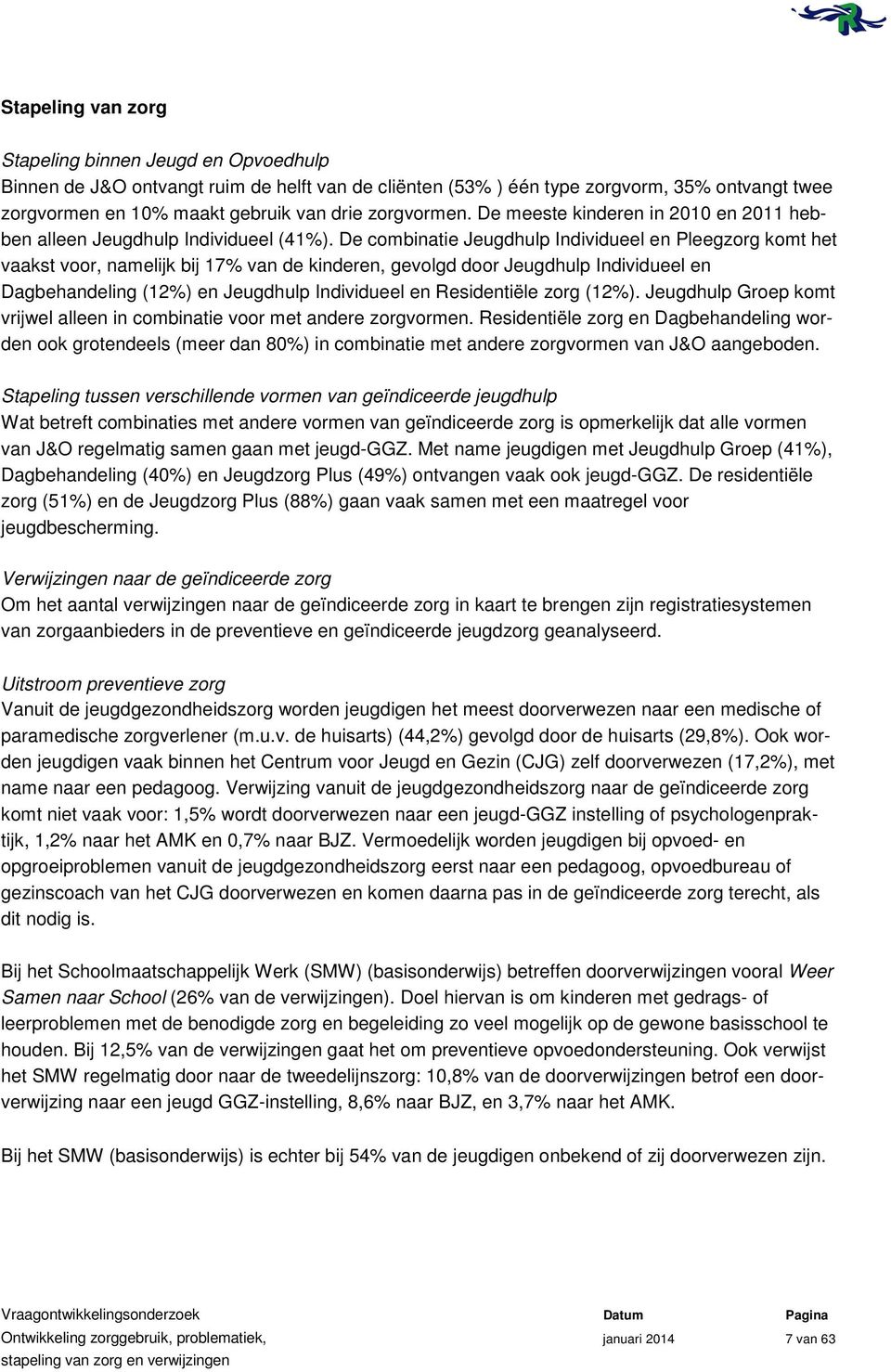 De combinatie Jeugdhulp Individueel en Pleegzorg komt het vaakst voor, namelijk bij 17% van de kinderen, gevolgd door Jeugdhulp Individueel en Dagbehandeling (12%) en Jeugdhulp Individueel en