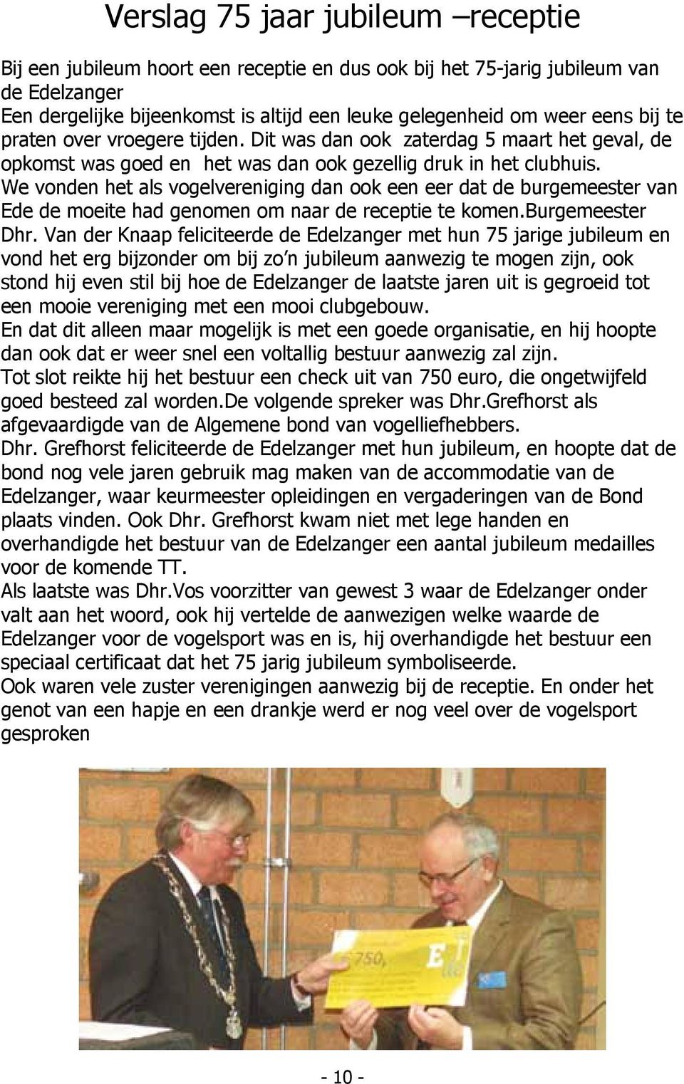 We vonden het als vogelvereniging dan ook een eer dat de burgemeester van Ede de moeite had genomen om naar de receptie te komen.burgemeester Dhr.